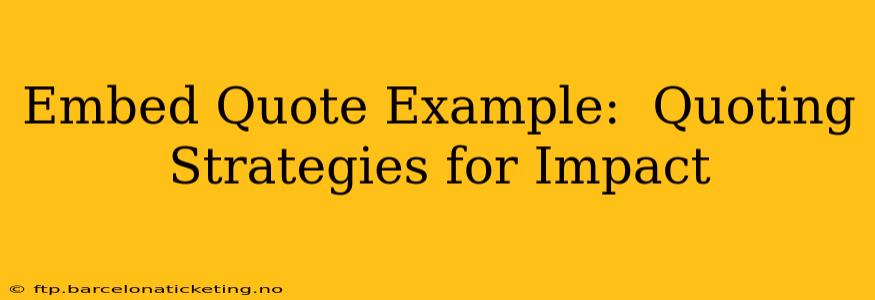 Embed Quote Example:  Quoting Strategies for Impact