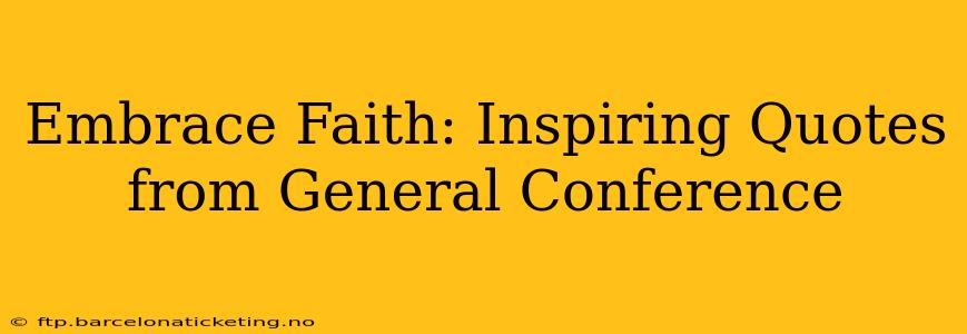 Embrace Faith: Inspiring Quotes from General Conference