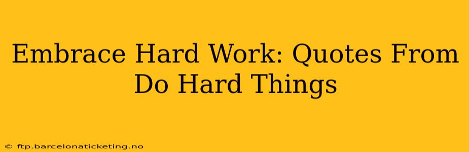 Embrace Hard Work: Quotes From Do Hard Things