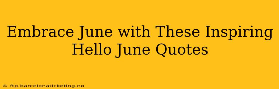 Embrace June with These Inspiring Hello June Quotes