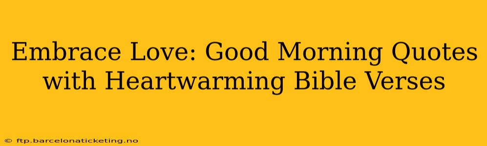 Embrace Love: Good Morning Quotes with Heartwarming Bible Verses