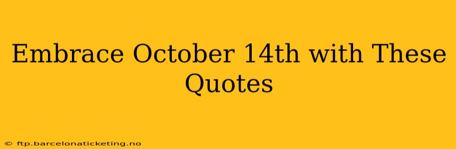 Embrace October 14th with These Quotes