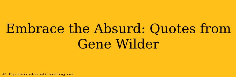 Embrace the Absurd: Quotes from Gene Wilder