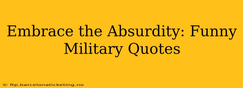 Embrace the Absurdity: Funny Military Quotes