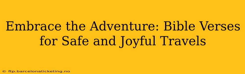 Embrace the Adventure: Bible Verses for Safe and Joyful Travels