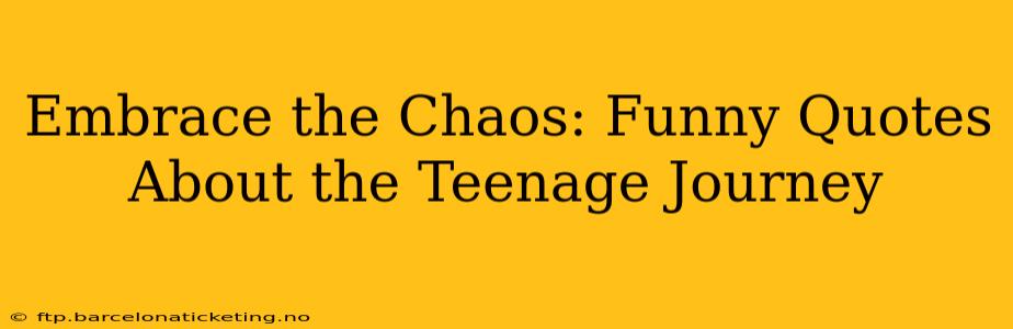 Embrace the Chaos: Funny Quotes About the Teenage Journey