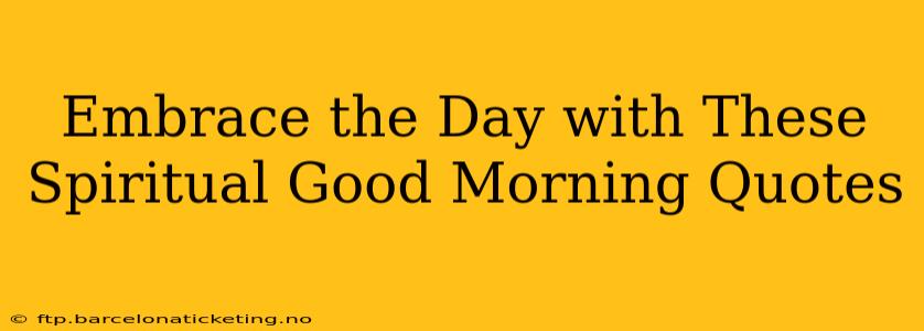 Embrace the Day with These Spiritual Good Morning Quotes