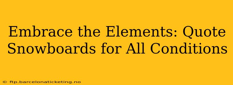 Embrace the Elements: Quote Snowboards for All Conditions