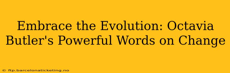 Embrace the Evolution: Octavia Butler's Powerful Words on Change