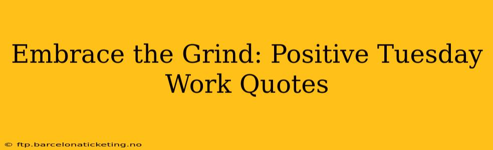 Embrace the Grind: Positive Tuesday Work Quotes