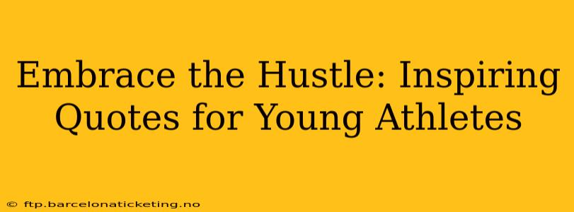 Embrace the Hustle: Inspiring Quotes for Young Athletes