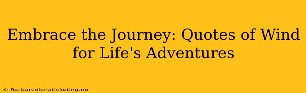 Embrace the Journey: Quotes of Wind for Life's Adventures