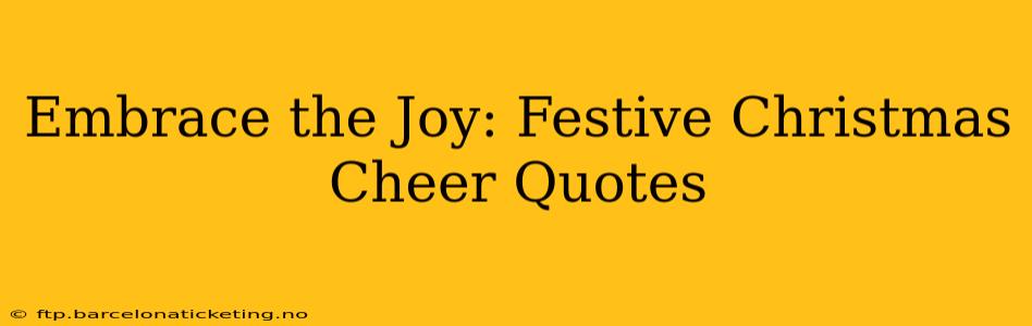 Embrace the Joy: Festive Christmas Cheer Quotes