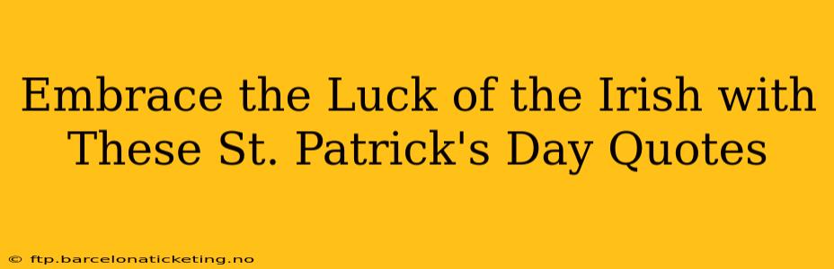 Embrace the Luck of the Irish with These St. Patrick's Day Quotes