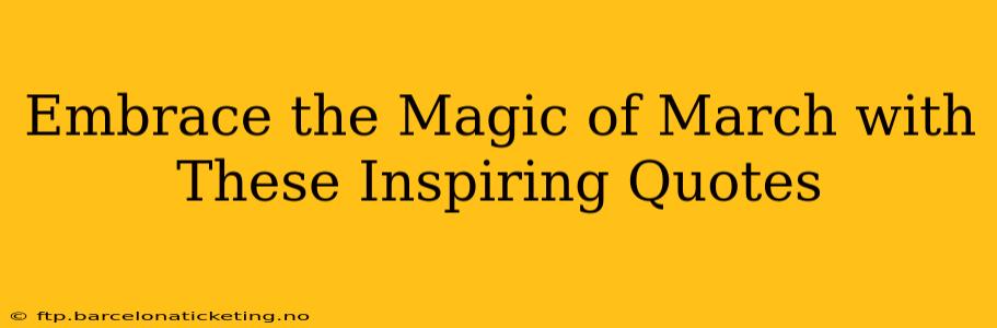 Embrace the Magic of March with These Inspiring Quotes