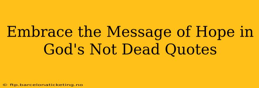Embrace the Message of Hope in God's Not Dead Quotes