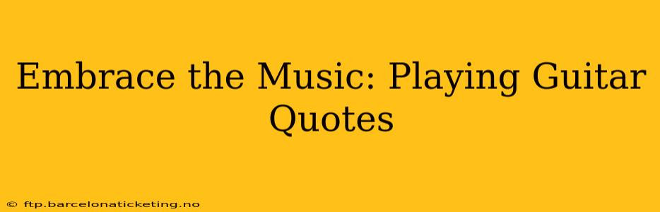 Embrace the Music: Playing Guitar Quotes