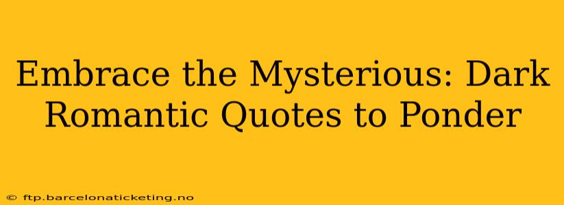 Embrace the Mysterious: Dark Romantic Quotes to Ponder