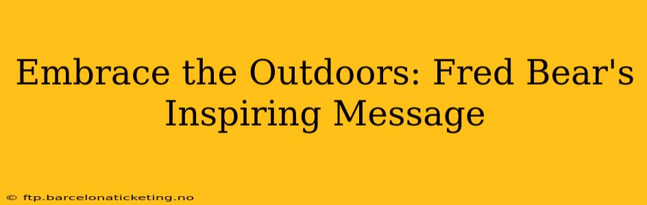 Embrace the Outdoors: Fred Bear's Inspiring Message