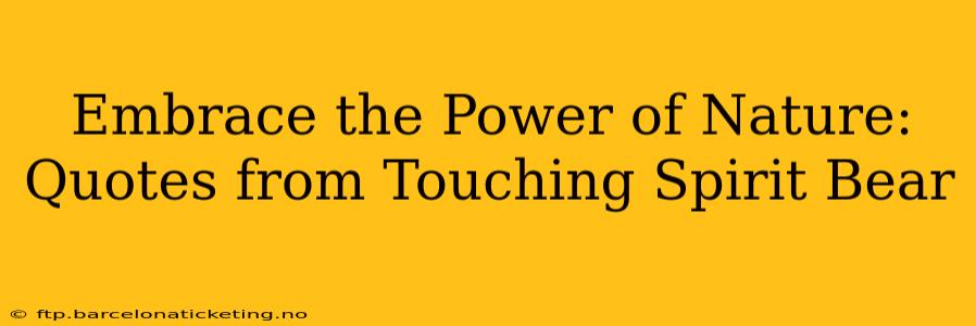 Embrace the Power of Nature: Quotes from Touching Spirit Bear