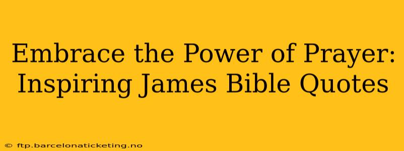 Embrace the Power of Prayer: Inspiring James Bible Quotes