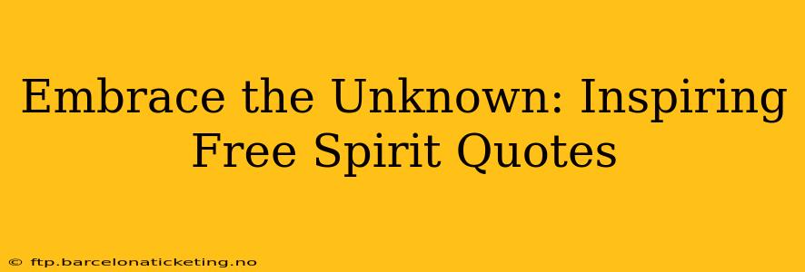 Embrace the Unknown: Inspiring Free Spirit Quotes