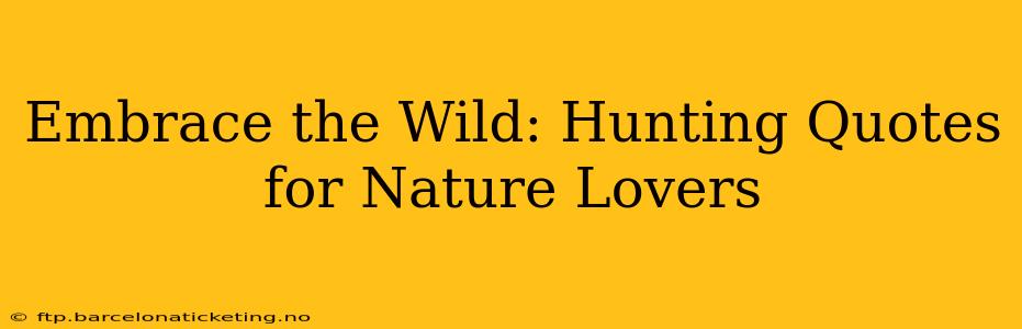 Embrace the Wild: Hunting Quotes for Nature Lovers