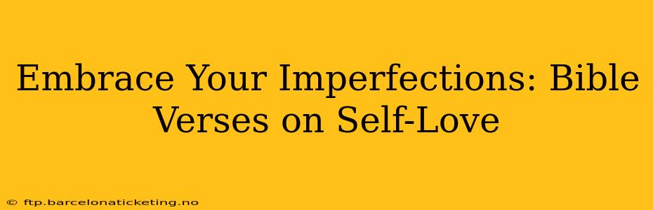 Embrace Your Imperfections: Bible Verses on Self-Love