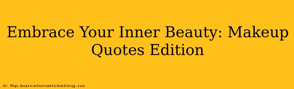Embrace Your Inner Beauty: Makeup Quotes Edition