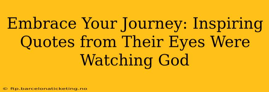 Embrace Your Journey: Inspiring Quotes from Their Eyes Were Watching God