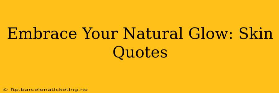 Embrace Your Natural Glow: Skin Quotes