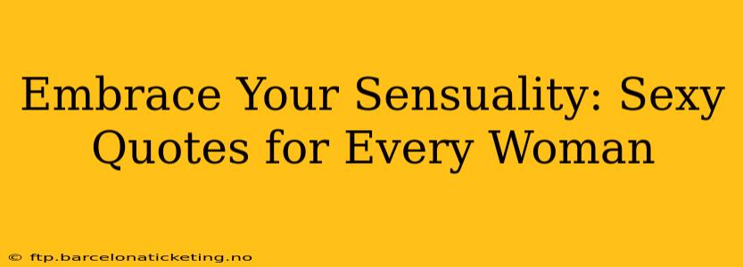 Embrace Your Sensuality: Sexy Quotes for Every Woman