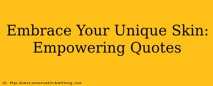Embrace Your Unique Skin: Empowering Quotes