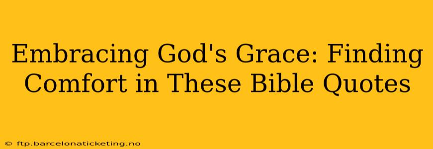 Embracing God's Grace: Finding Comfort in These Bible Quotes