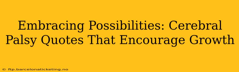 Embracing Possibilities: Cerebral Palsy Quotes That Encourage Growth