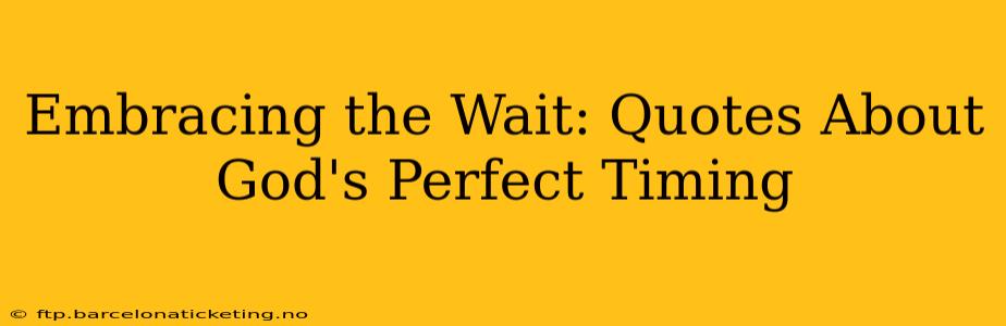 Embracing the Wait: Quotes About God's Perfect Timing