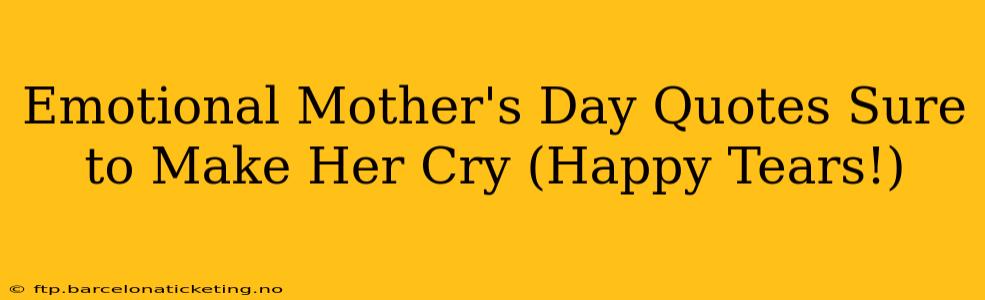 Emotional Mother's Day Quotes Sure to Make Her Cry (Happy Tears!)