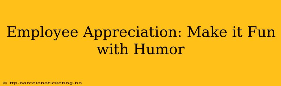 Employee Appreciation: Make it Fun with Humor