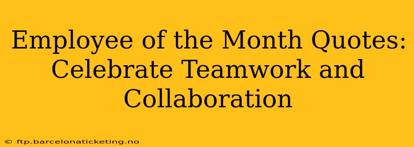 Employee of the Month Quotes: Celebrate Teamwork and Collaboration