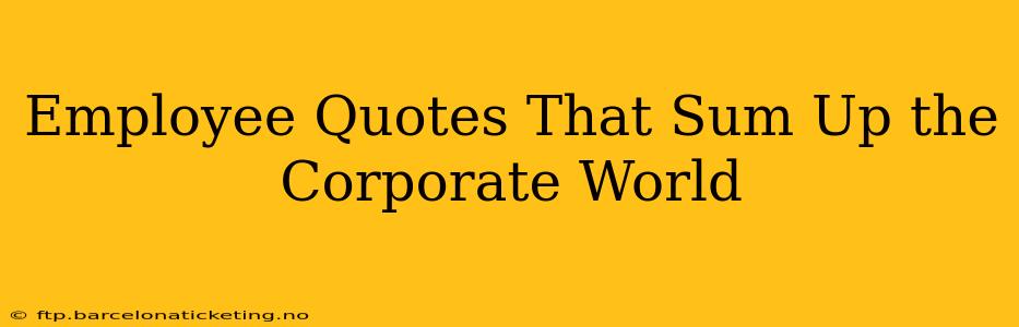 Employee Quotes That Sum Up the Corporate World