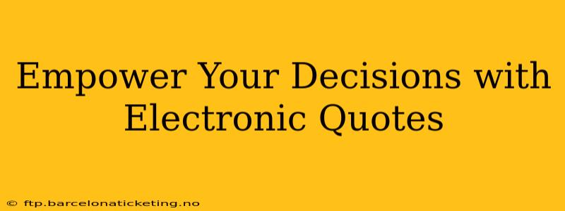 Empower Your Decisions with Electronic Quotes
