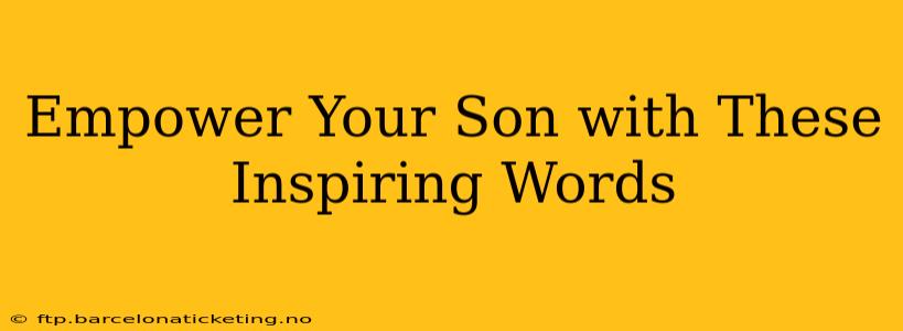 Empower Your Son with These Inspiring Words