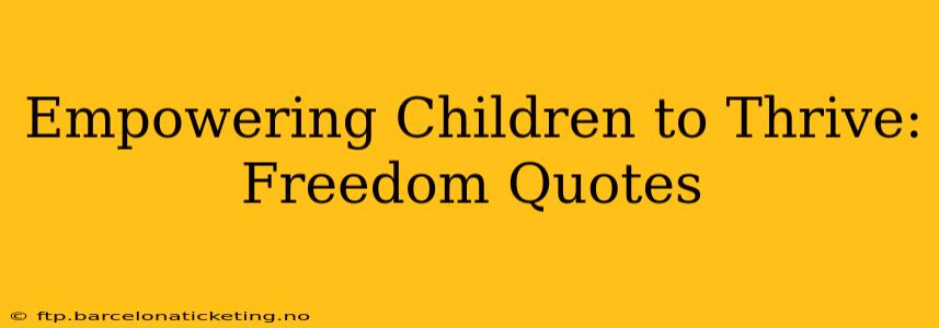 Empowering Children to Thrive: Freedom Quotes