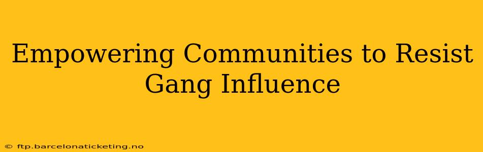 Empowering Communities to Resist Gang Influence