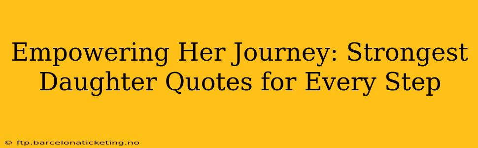 Empowering Her Journey: Strongest Daughter Quotes for Every Step