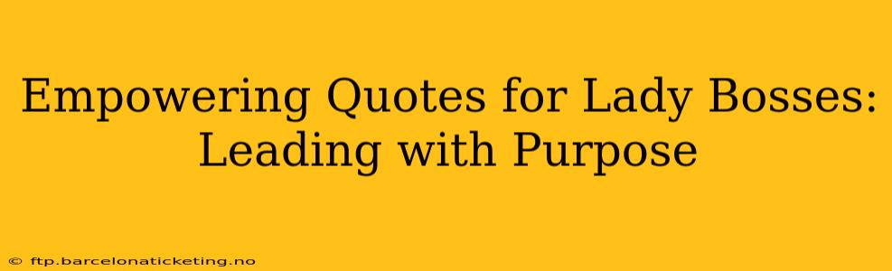Empowering Quotes for Lady Bosses:  Leading with Purpose