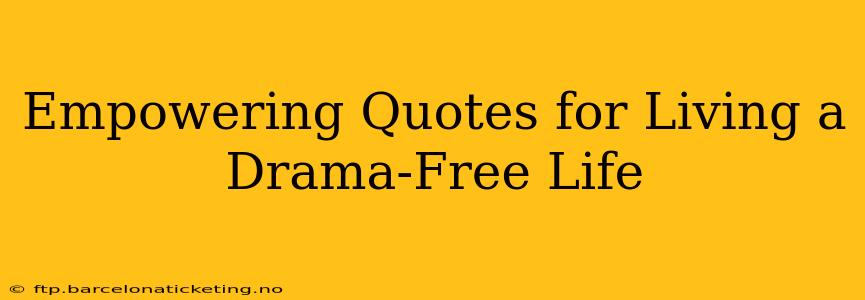 Empowering Quotes for Living a Drama-Free Life