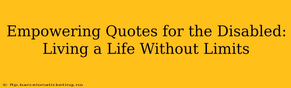 Empowering Quotes for the Disabled:  Living a Life Without Limits