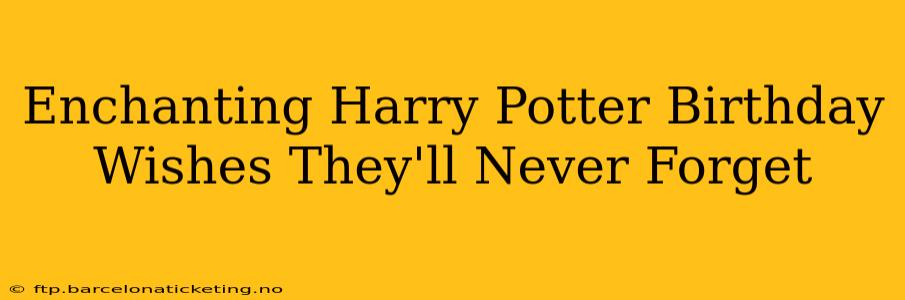 Enchanting Harry Potter Birthday Wishes They'll Never Forget
