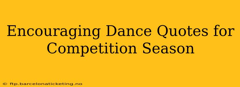 Encouraging Dance Quotes for Competition Season